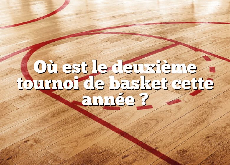 Où est le deuxième tournoi de basket cette année ?